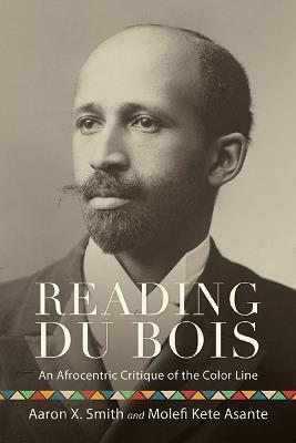Reading Du Bois: An Afrocentric Critique of the Color Line - Aaron X. Smith,Molefi Kete Asante - cover