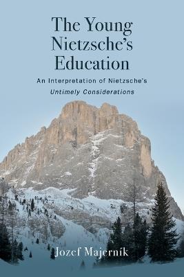 The Young Nietzsche's Education: An Interpretation of Nietzsche's Untimely Considerations - Jozef Majerník - cover