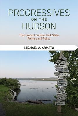 Progressives on the Hudson: Their Impact on New York State Politics and Policy - Michael A. Armato - cover