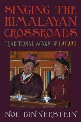 Singing the Himalayan Crossroads: Traditional Songs of Ladakh - Noé Dinnerstein - cover