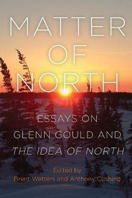 Matter of North: Essays on Glenn Gould and The Idea of North - cover