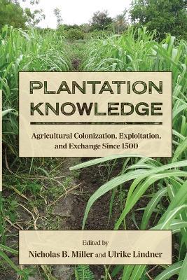 Plantation Knowledge: Agricultural Colonization, Exploitation, and Exchange Since 1500 - cover
