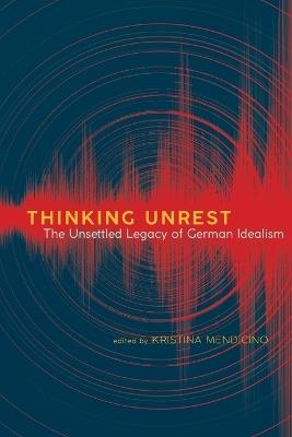 Thinking Unrest: The Unsettled Legacy of German Idealism - cover
