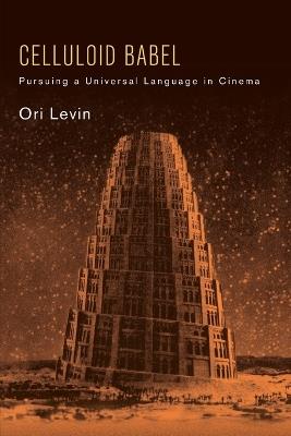 Celluloid Babel: Pursuing a Universal Language in Cinema - Ori Levin - cover