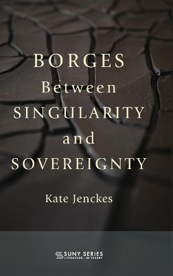 Borges Between Singularity and Sovereignty - Kate Jenckes - cover