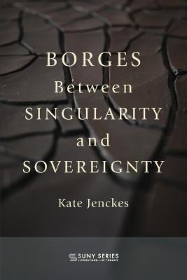 Borges Between Singularity and Sovereignty - Kate Jenckes - cover