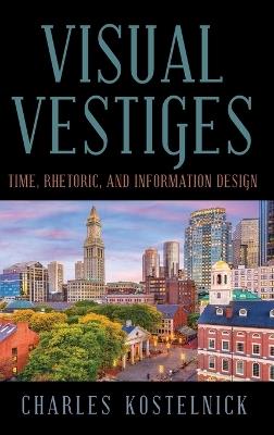 Visual Vestiges: Time, Rhetoric, and Information Design - Charles Kostelnick - cover