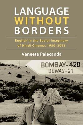 Language Without Borders: English in the Social Imaginary of Hindi Cinema, 1950–2015 - Vaneeta Palecanda - cover