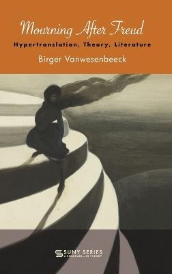 Mourning After Freud: Hypertranslation, Theory, Literature - Birger Vanwesenbeeck - cover