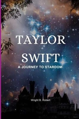Taylor Swift: A Journey To Stardom - Wright B Robert - cover