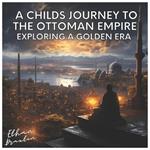 A Child's Journey to the Ottoman Empire: Exploring a Golden Era