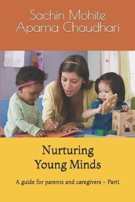 Nurturing Young Minds: A guide for parents and caregivers - Part1 - Aparna Chaudhari,Sachin Mohite - cover