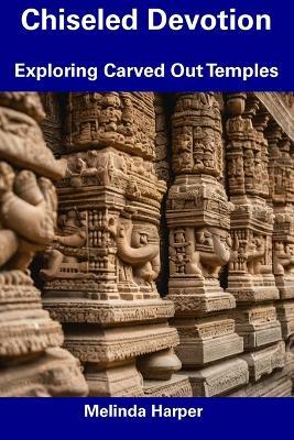 Chiseled Devotion: Exploring Carved Out Temples - Melinda Harper - cover