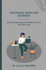 Mastering Zoom for Business: Boost Productivity and Collaboration in the Digital Age