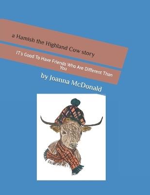 A Hamish The Highland Cow Story: It's Good to Have Friends Who Are Different Than You - Joanna McDonald - cover