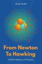 From Newton to Hawking: A Brief History of Physics