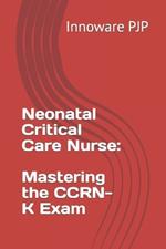 Neonatal Critical Care Nurse: Mastering the CCRN-K Exam