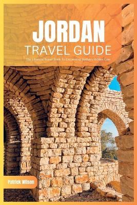 Jordan Travel Guide 2024: The Ultimate Travel Book To Uncovering Jordan's Hidden Gems (Petra etc.) - Patrick Wilson - cover