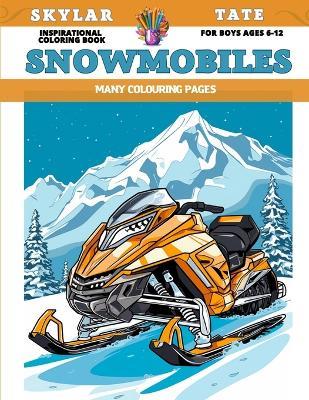 Inspirational Coloring Book for boys Ages 6-12 - Snowmobiles - Many colouring pages - Skylar Tate - cover