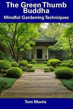 The Green Thumb Buddha: Mindful Gardening Techniques