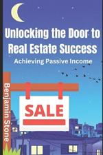 Unlocking the Door to Real Estate Success: Achieving Passive Income