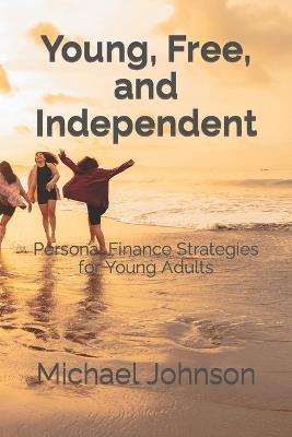 Young, Free, and Independent: Personal Finance Strategies for Young Adults - Michael Johnson - cover