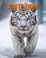 White Tiger: Amazing Photos and Fun Facts Book for kids