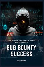 Bug Bounty Success: How to Become a Top Earner in the Bug Bounty Community