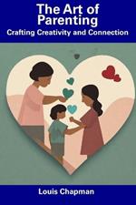 The Art of Parenting: Crafting Creativity and Connection