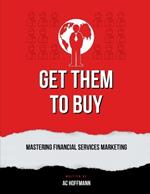 Get Them to Buy: Mastering Financial Services Marketing