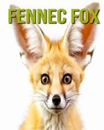 Fennec Fox: Fun and Educational Book for Kids with Amazing Facts and Pictures