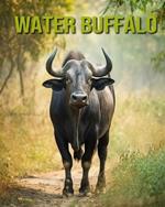 Water Buffalo: Fun and Educational Book for Kids with Amazing Facts and Pictures