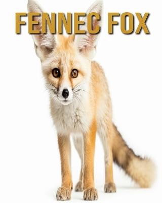 Fennec Fox: Amazing Photos and Fun Facts Book - Diane Donjuan - cover