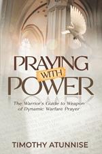 Praying with Power: The Warrior's Guide to Weapon of Dynamic Warfare Prayer