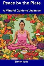 Peace by the Plate: A Mindful Guide to Veganism
