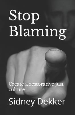 Stop Blaming: Create a restorative just culture - Sidney Dekker - cover