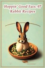 Hoppin' Good Eats: 97 Rabbit Recipes