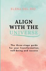 Align with the Universe: The three-stage guide for your transformation, well-being and success