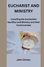 Eucharist and Ministry: Unveiling the Eucharistic Sacrifice and Ministry and their Controversies