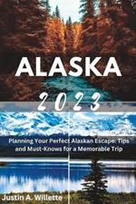 Alaska 2023: Planning Your Perfect Alaskan Escape Tips and Must-Knows for a Memorable Trip