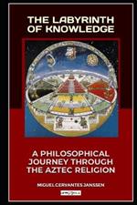 The Labyrinth of Knowledge: A Philosophical Journey Through the Aztec Religion