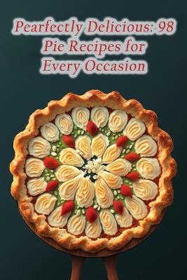 Pearfectly Delicious: 98 Pie Recipes for Every Occasion - Aroma Alley Bites Taka - cover