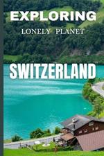 Exploring lonely planet Switzerland: Your Ultimate Travel Guide to Alpine Adventures