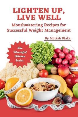 Lighten Up, Live Well: Mouthwatering Recipes for Successful Weight Management - Mariah Blake - cover