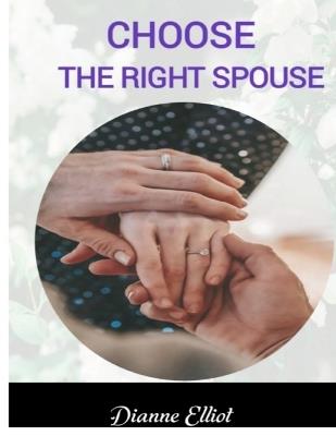 Choose the Right Spouse: The Ultimate Guide To Finding The Right Marriage Partner - Dianne Elliot - cover