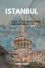 Istanbul: Guide To The Hidden Gems And Historical Sites