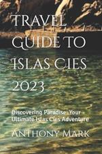 Travel Guide To Islas Cies 2023: Discovering Paradise: Your Ultimate Islas Cies Adventure