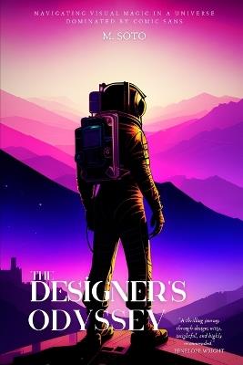 The Designer's Odyssey: Navigating Visual Magic in a Universe dominated by Comic Sans - M Soto - cover