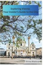 Exploring Vienna: Your Insider's Guide to the City: Written by Anna with love