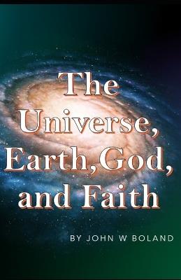 The Universe, Earth, God & Faith - John W Boland - cover